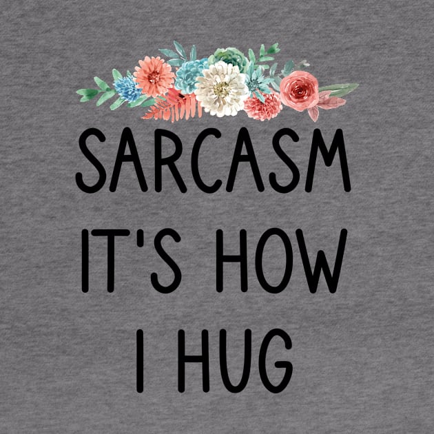 Sarcasm It's How I Hug : Sarcastic Gift Ideas for Men and Womens : Christmas Gift for Mom / Thanksgiving Gift / floral Style Idea Design by First look